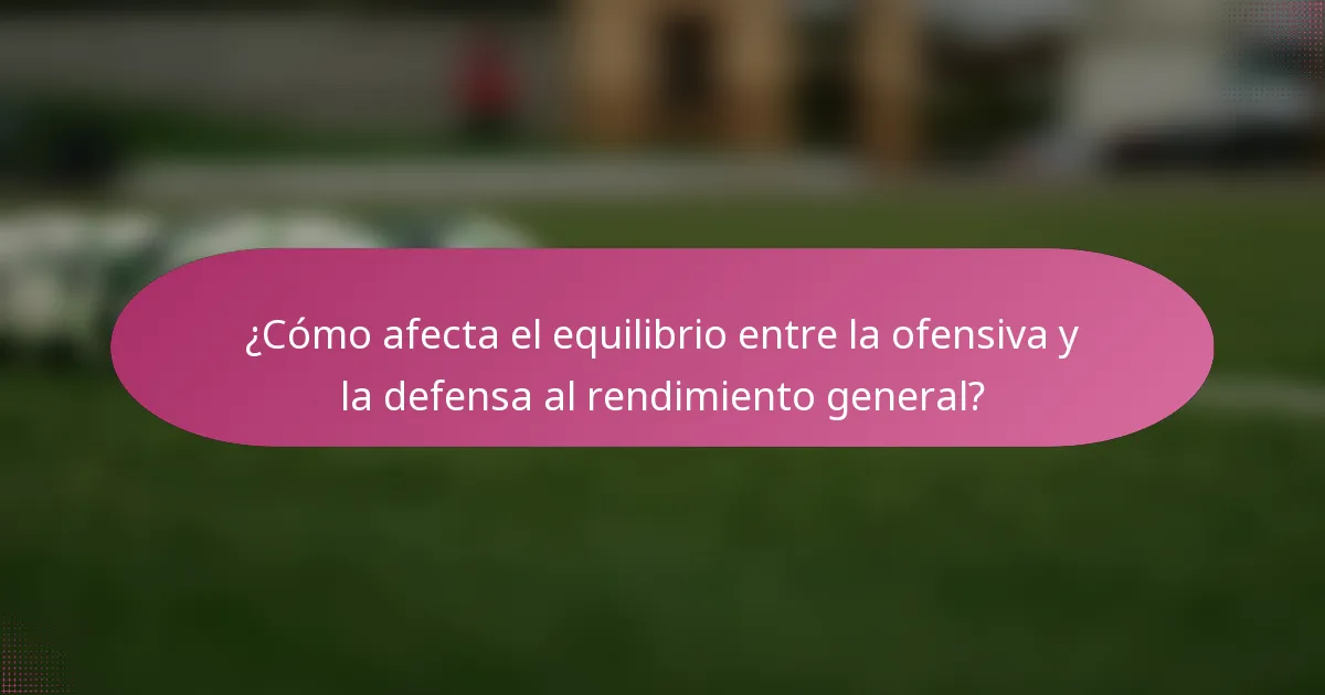 ¿Cómo afecta el equilibrio entre la ofensiva y la defensa al rendimiento general?