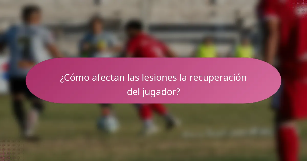 ¿Cómo afectan las lesiones la recuperación del jugador?