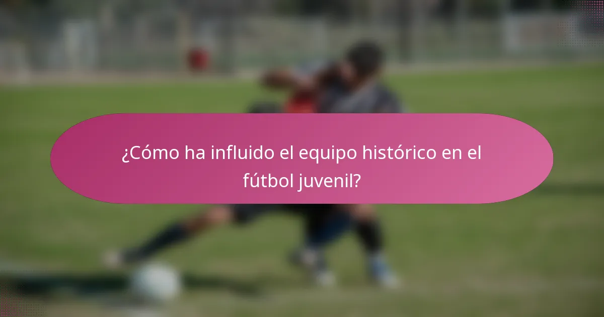¿Cómo ha influido el equipo histórico en el fútbol juvenil?