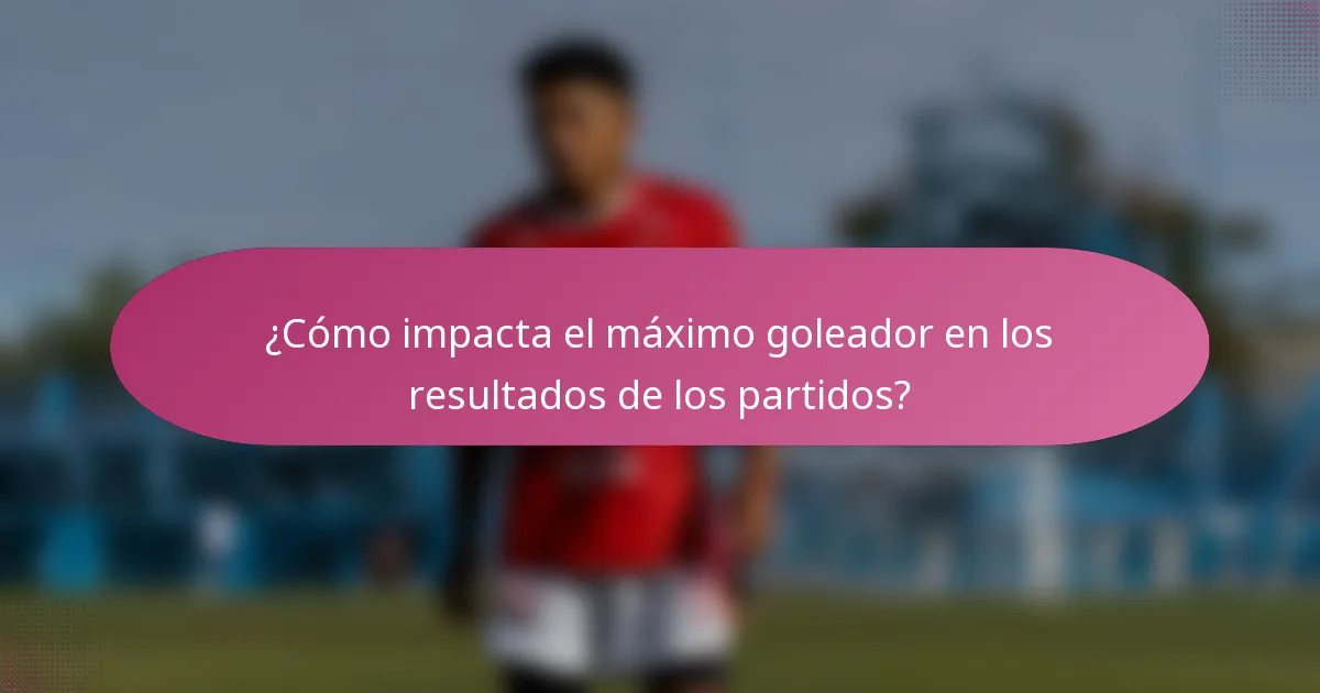 ¿Cómo impacta el máximo goleador en los resultados de los partidos?