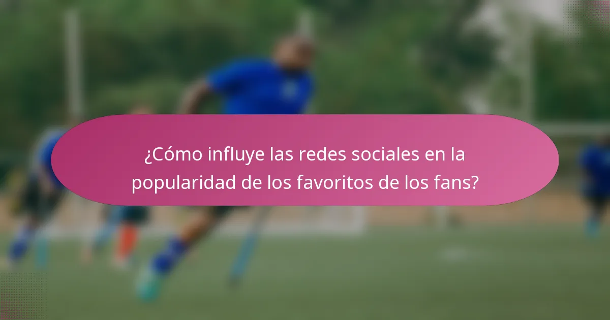 ¿Cómo influye las redes sociales en la popularidad de los favoritos de los fans?