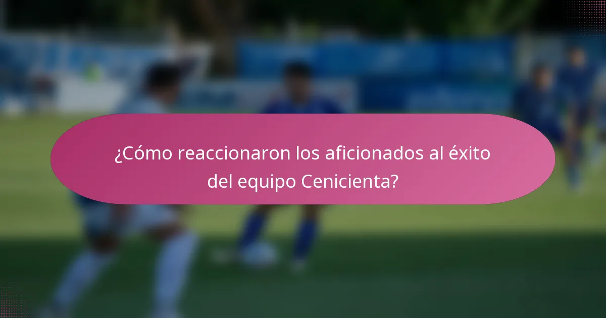 ¿Cómo reaccionaron los aficionados al éxito del equipo Cenicienta?