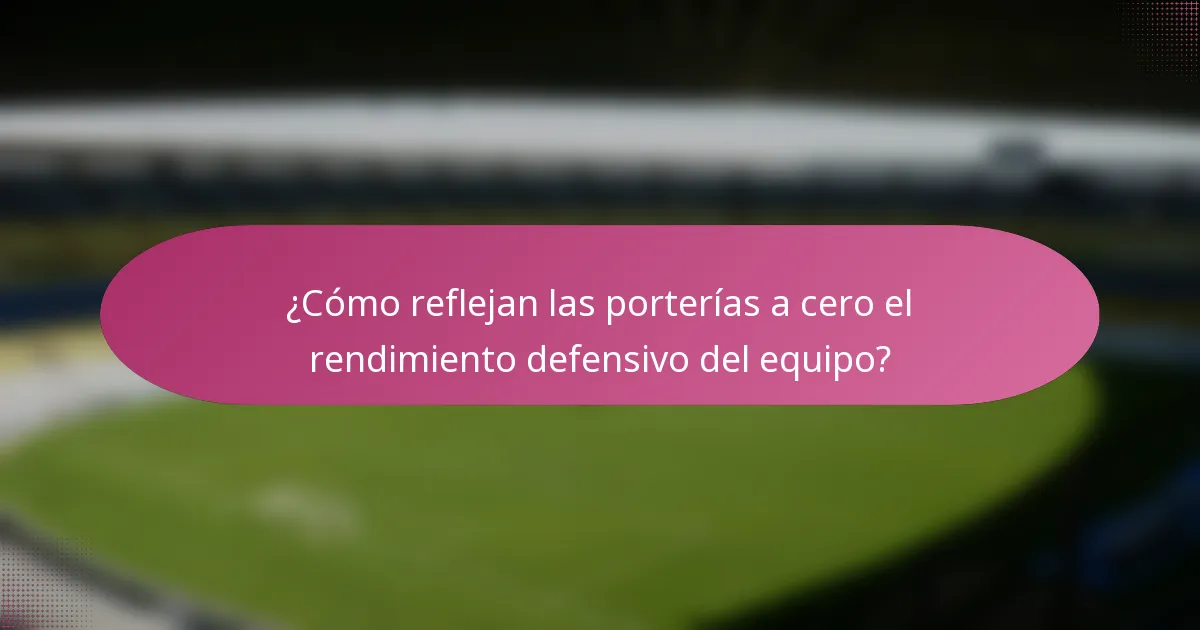 ¿Cómo reflejan las porterías a cero el rendimiento defensivo del equipo?