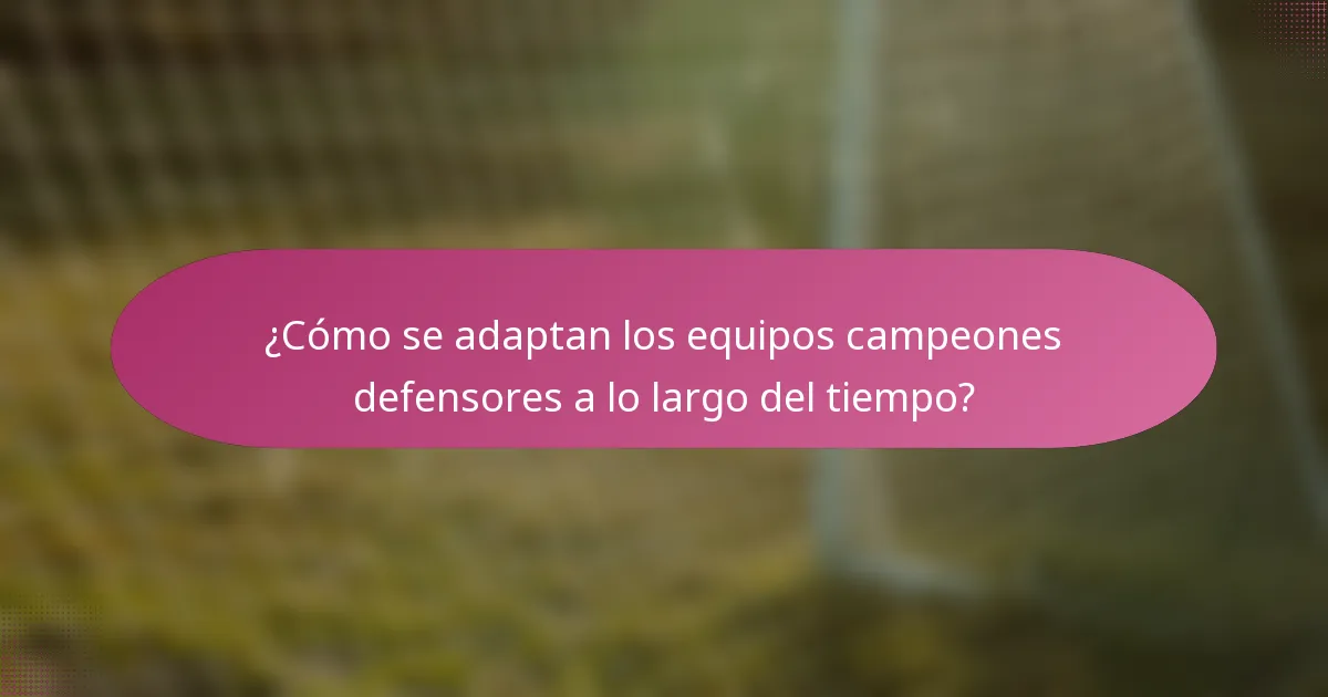 ¿Cómo se adaptan los equipos campeones defensores a lo largo del tiempo?