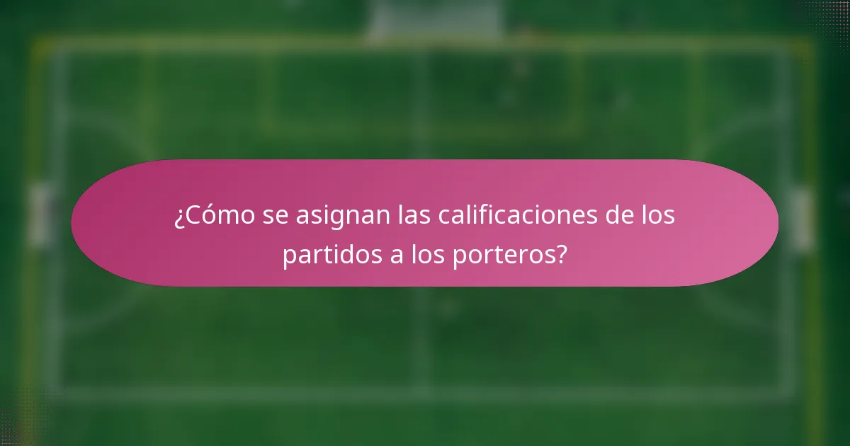 ¿Cómo se asignan las calificaciones de los partidos a los porteros?
