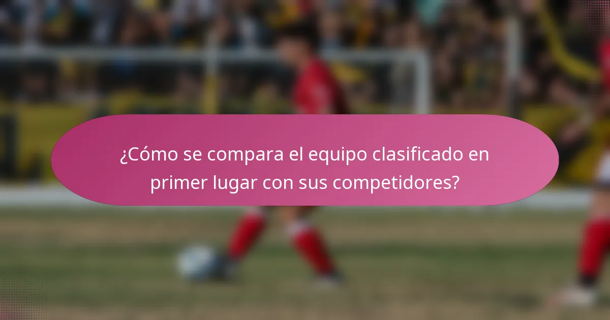 ¿Cómo se compara el equipo clasificado en primer lugar con sus competidores?