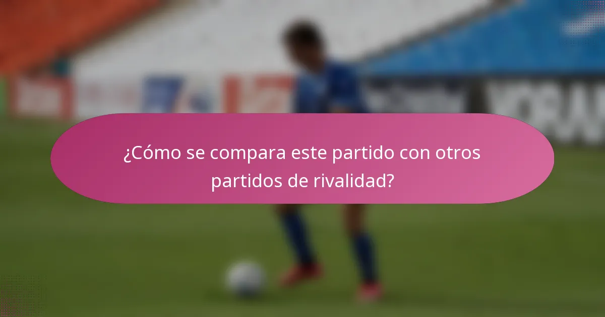 ¿Cómo se compara este partido con otros partidos de rivalidad?