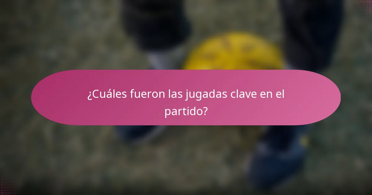 ¿Cuáles fueron las jugadas clave en el partido?