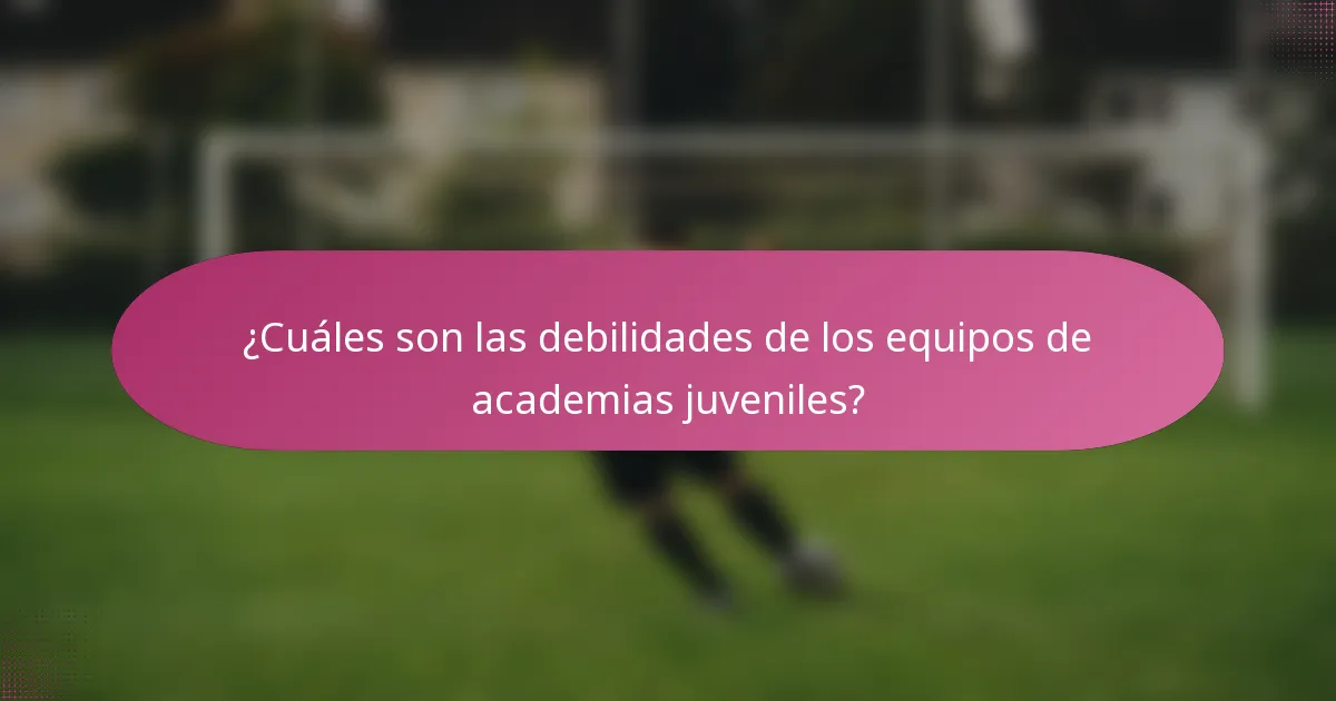 ¿Cuáles son las debilidades de los equipos de academias juveniles?