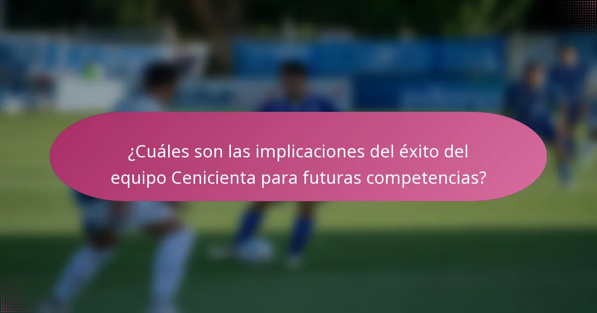 ¿Cuáles son las implicaciones del éxito del equipo Cenicienta para futuras competencias?