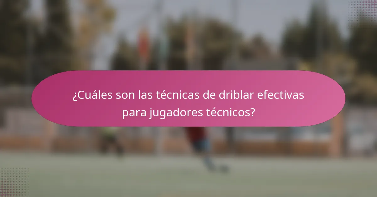 ¿Cuáles son las técnicas de driblar efectivas para jugadores técnicos?