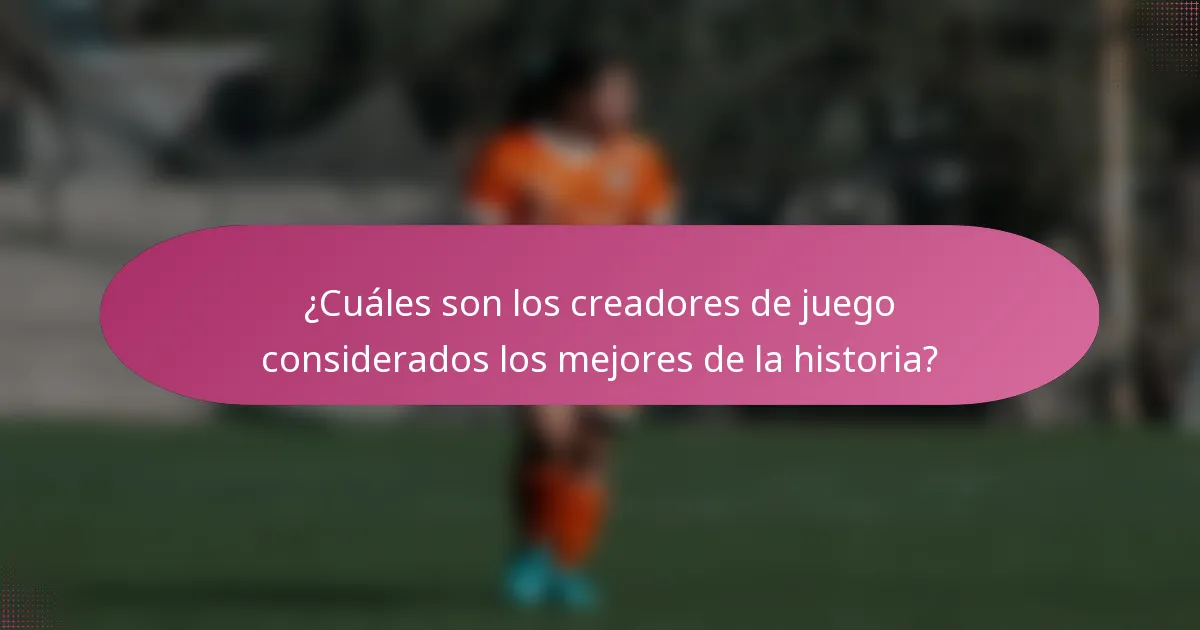 ¿Cuáles son los creadores de juego considerados los mejores de la historia?