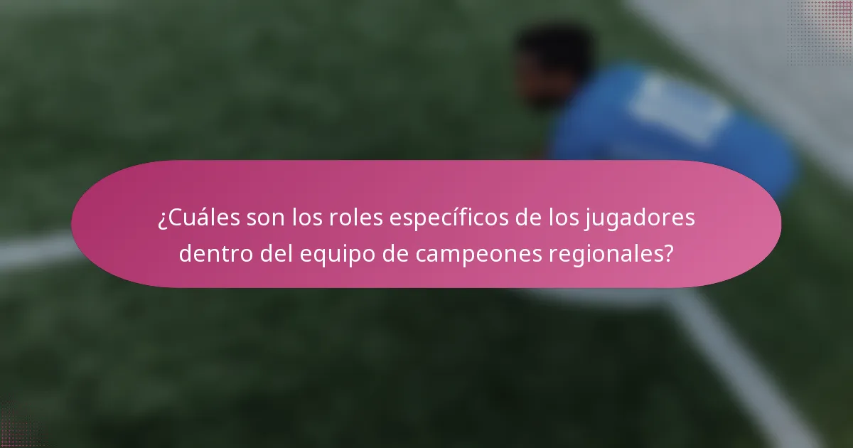 ¿Cuáles son los roles específicos de los jugadores dentro del equipo de campeones regionales?