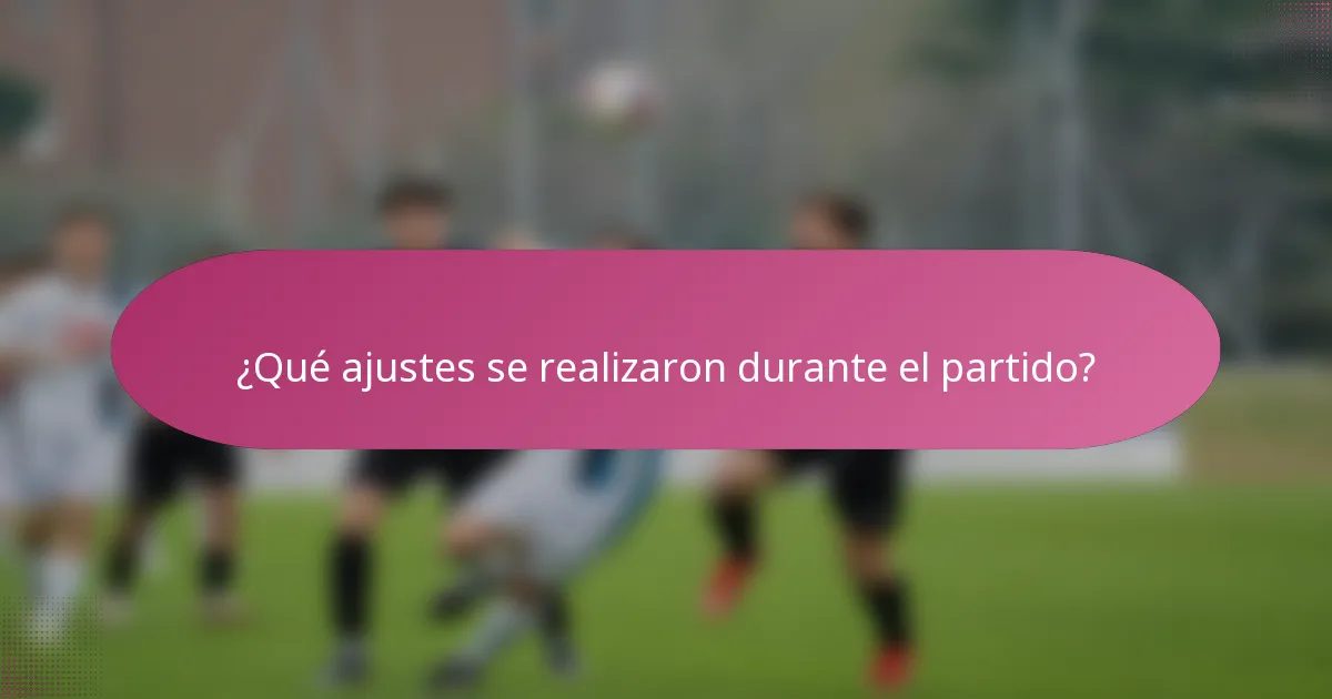 ¿Qué ajustes se realizaron durante el partido?