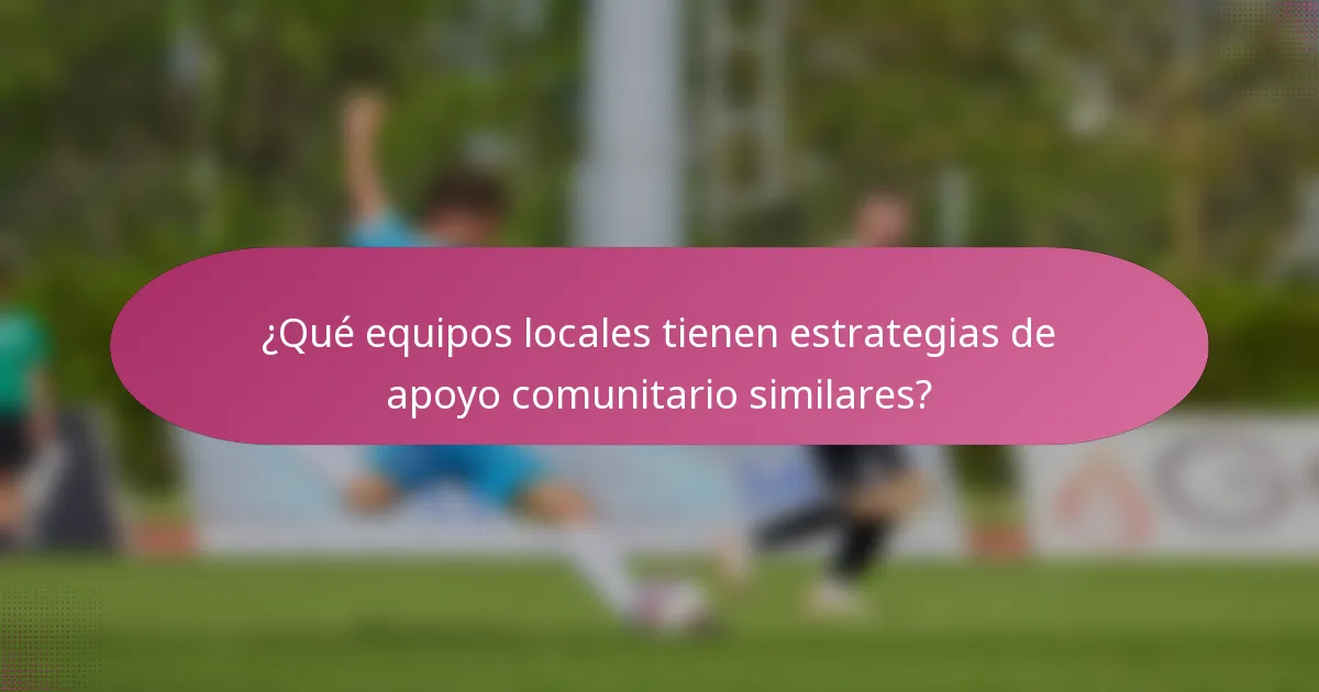 ¿Qué equipos locales tienen estrategias de apoyo comunitario similares?
