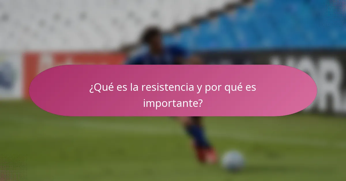 ¿Qué es la resistencia y por qué es importante?