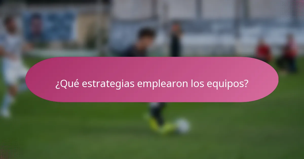 ¿Qué estrategias emplearon los equipos?