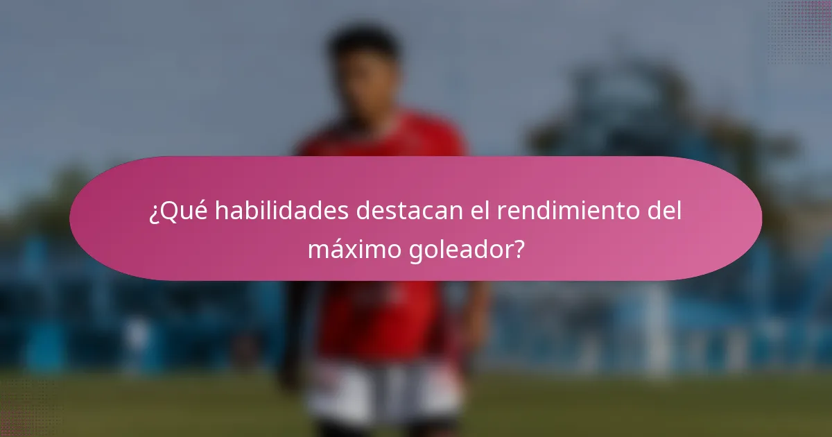 ¿Qué habilidades destacan el rendimiento del máximo goleador?