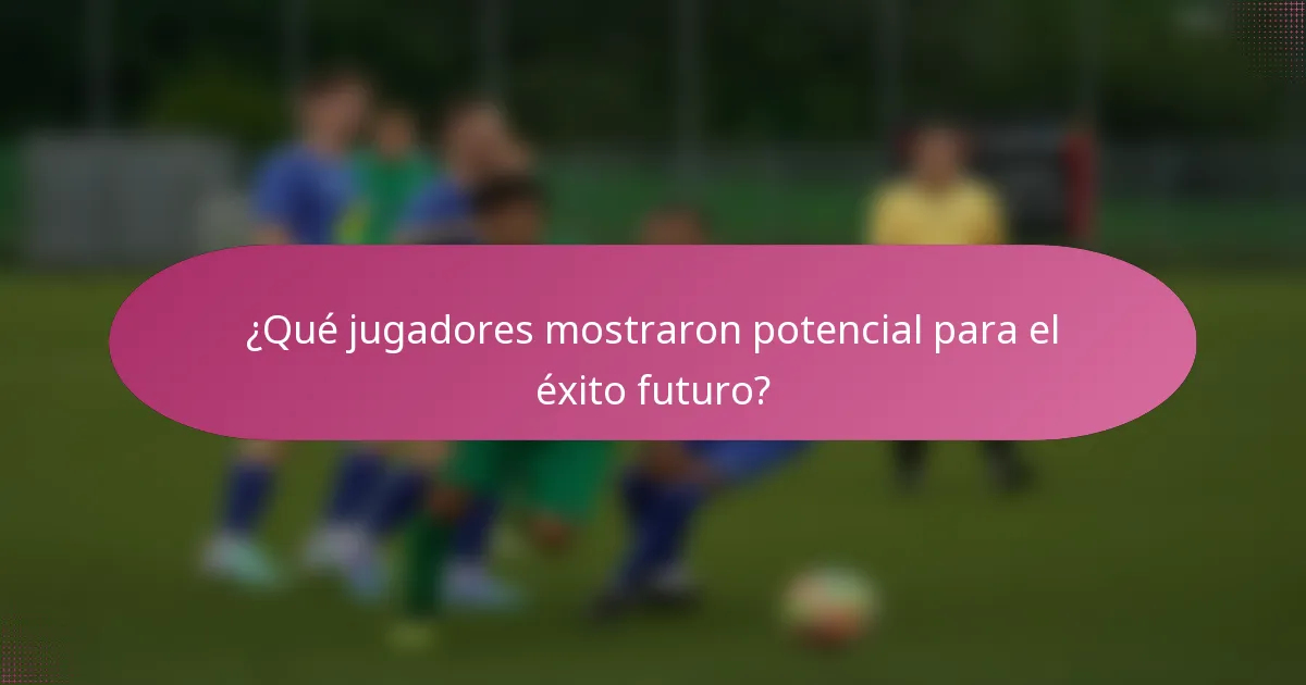 ¿Qué jugadores mostraron potencial para el éxito futuro?