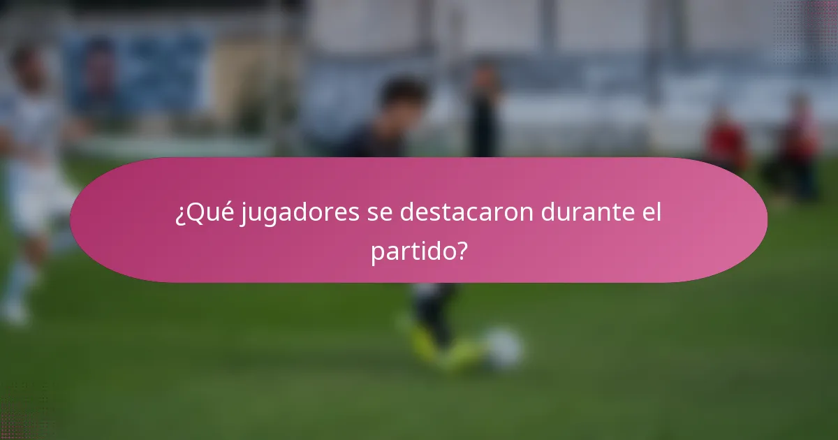 ¿Qué jugadores se destacaron durante el partido?