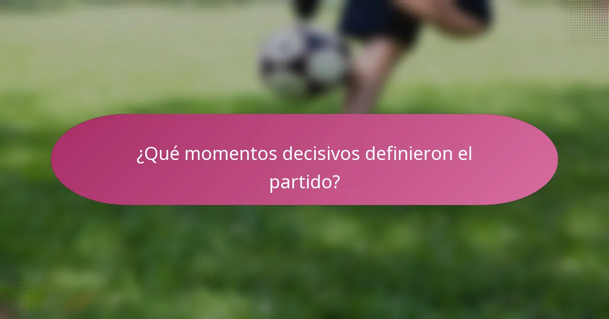 ¿Qué momentos decisivos definieron el partido?