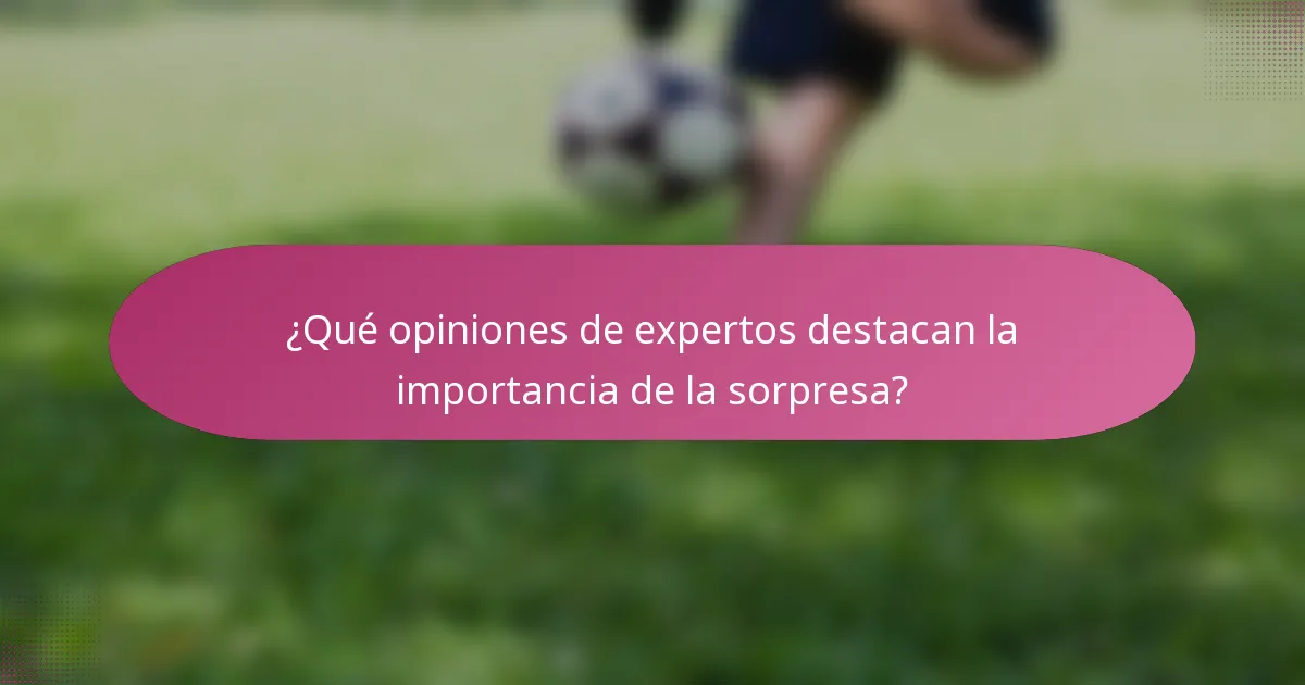 ¿Qué opiniones de expertos destacan la importancia de la sorpresa?