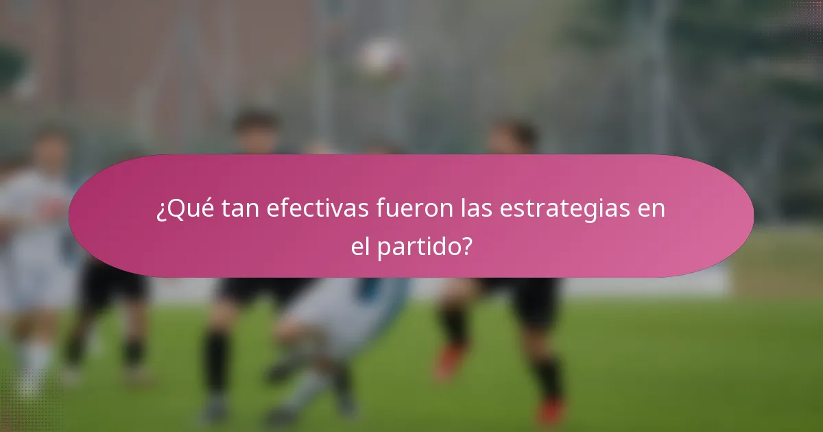 ¿Qué tan efectivas fueron las estrategias en el partido?